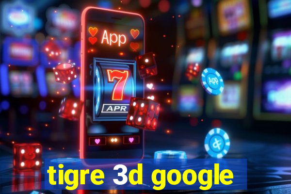 tigre 3d google